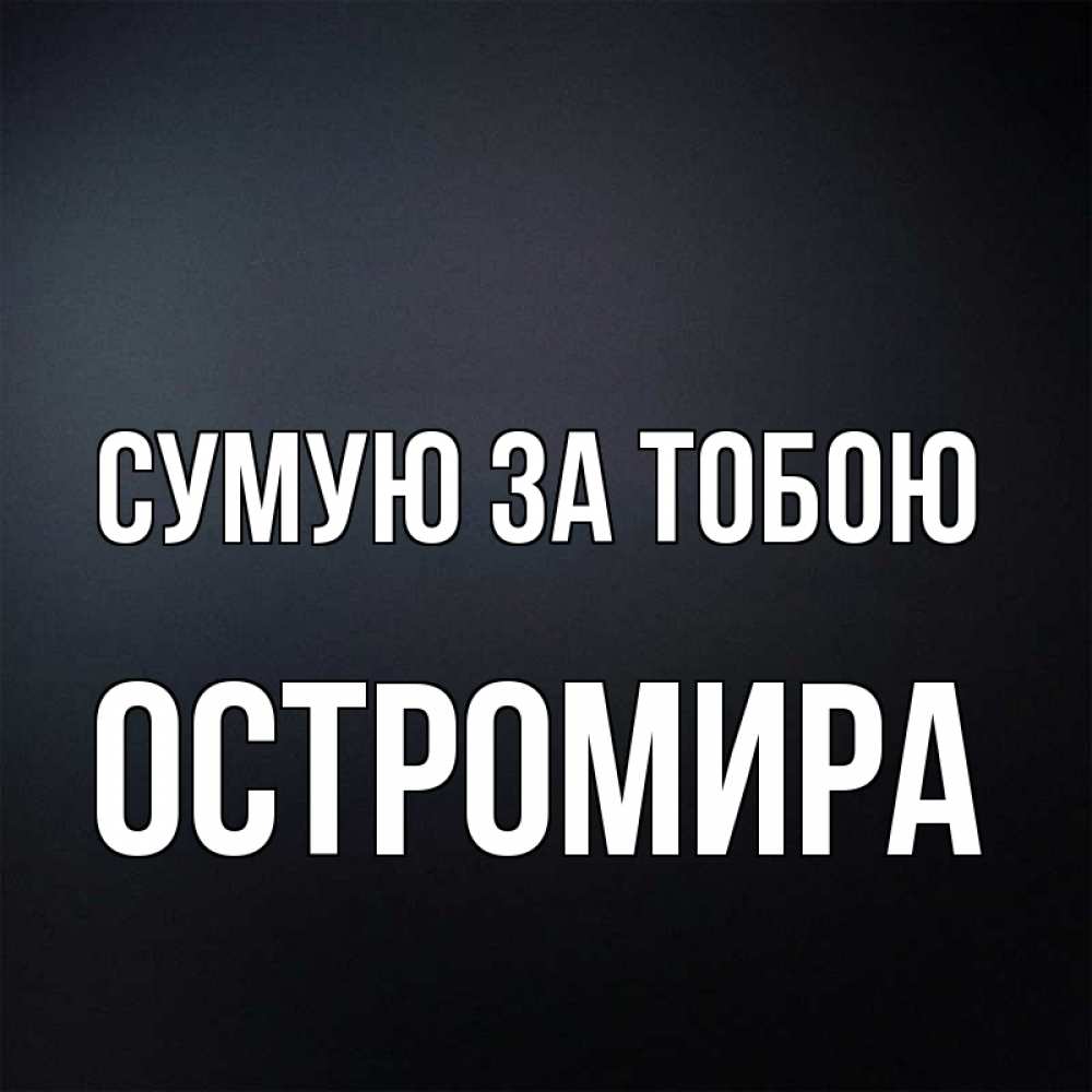 Открытка на каждый день з підписом, Остромира Сумую за тобою с подписью Прикольна листівка з побажанням онлайн скачати безкоштовно 