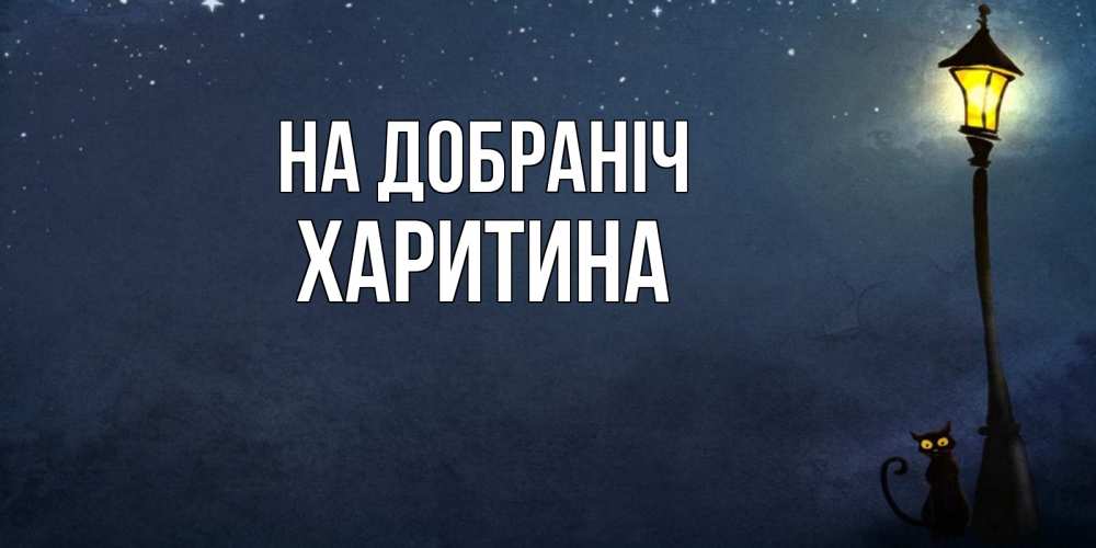 Открытка на каждый день з підписом, Харитина На добраніч желтый фонарь на пустой улице Прикольна листівка з побажанням онлайн скачати безкоштовно 