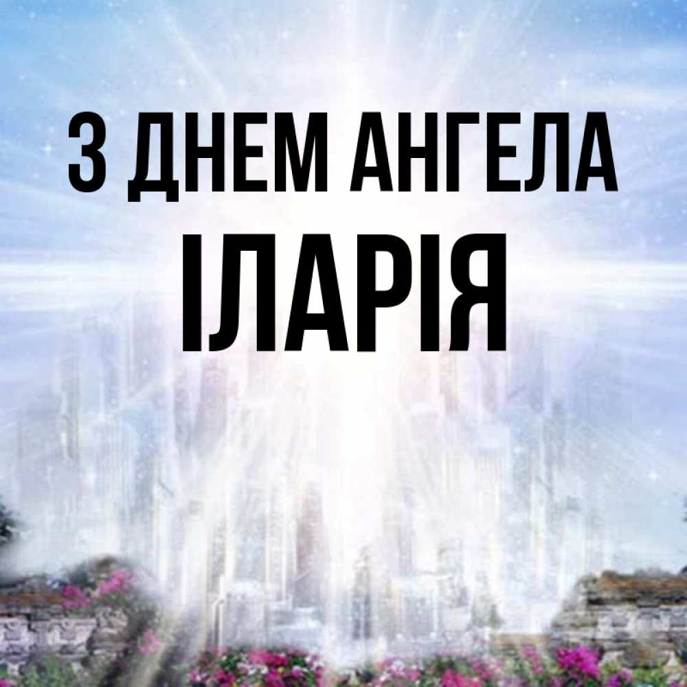 Открытка на каждый день з підписом, Іларія З Днем ангела небесный свет Прикольна листівка з побажанням онлайн скачати безкоштовно 