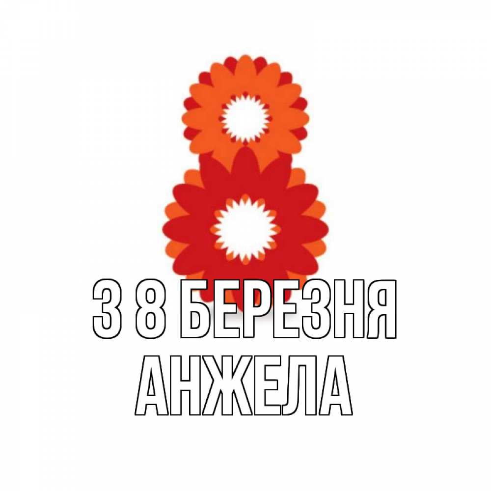 Открытка на каждый день з підписом, Анжела З 8 БЕРЕЗНЯ восьмерка из лепестков Прикольна листівка з побажанням онлайн скачати безкоштовно 