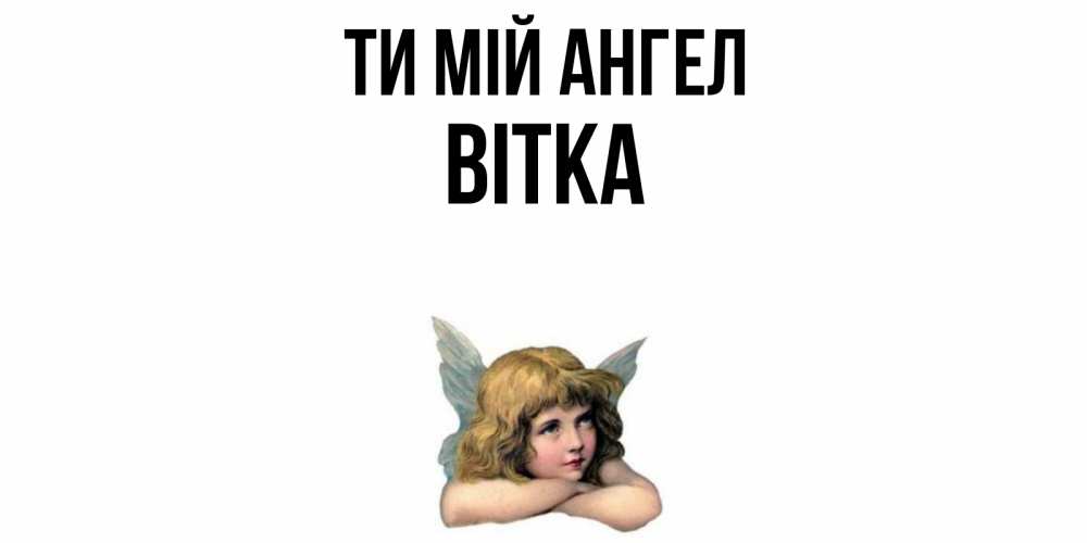 Открытка на каждый день з підписом, Вітка Ти мій ангел ангел Прикольна листівка з побажанням онлайн скачати безкоштовно 