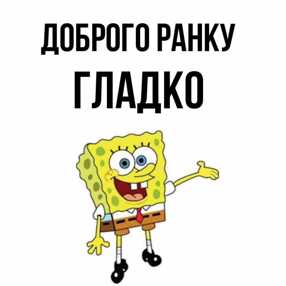 Открытка на каждый день з підписом, Гладко Доброго ранку губка боб улыбается Прикольна листівка з побажанням онлайн скачати безкоштовно 