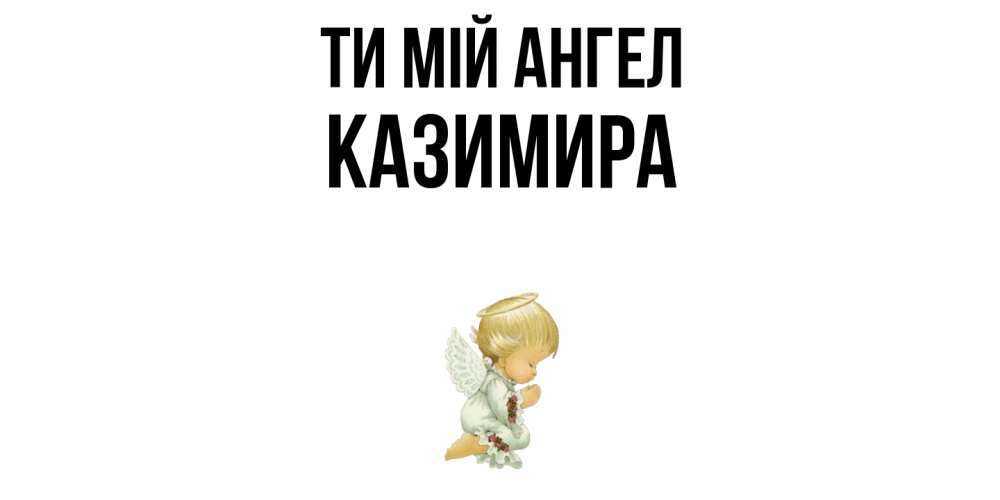 Открытка на каждый день з підписом, Казимира Ти мій ангел ангел Прикольна листівка з побажанням онлайн скачати безкоштовно 