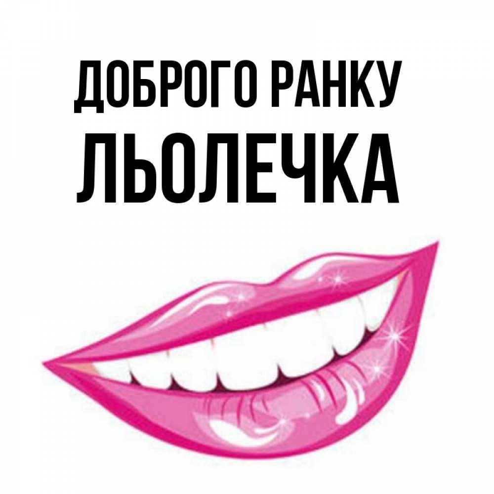 Открытка на каждый день з підписом, Льолечка Доброго ранку розовые губы и белые зубы Прикольна листівка з побажанням онлайн скачати безкоштовно 