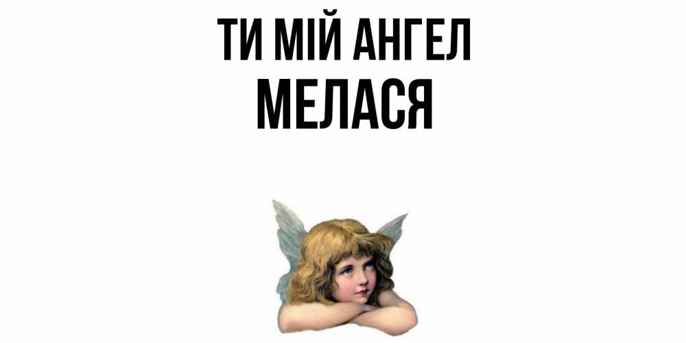 Открытка на каждый день з підписом, Мелася Ти мій ангел ангел Прикольна листівка з побажанням онлайн скачати безкоштовно 