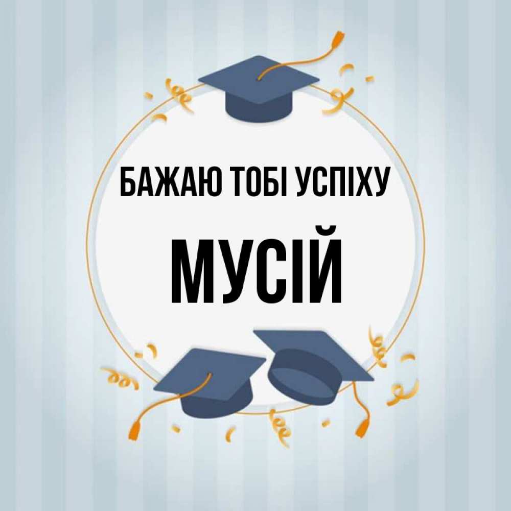 Открытка на каждый день з підписом, Мусій Бажаю тобі успіху для студентов Прикольна листівка з побажанням онлайн скачати безкоштовно 