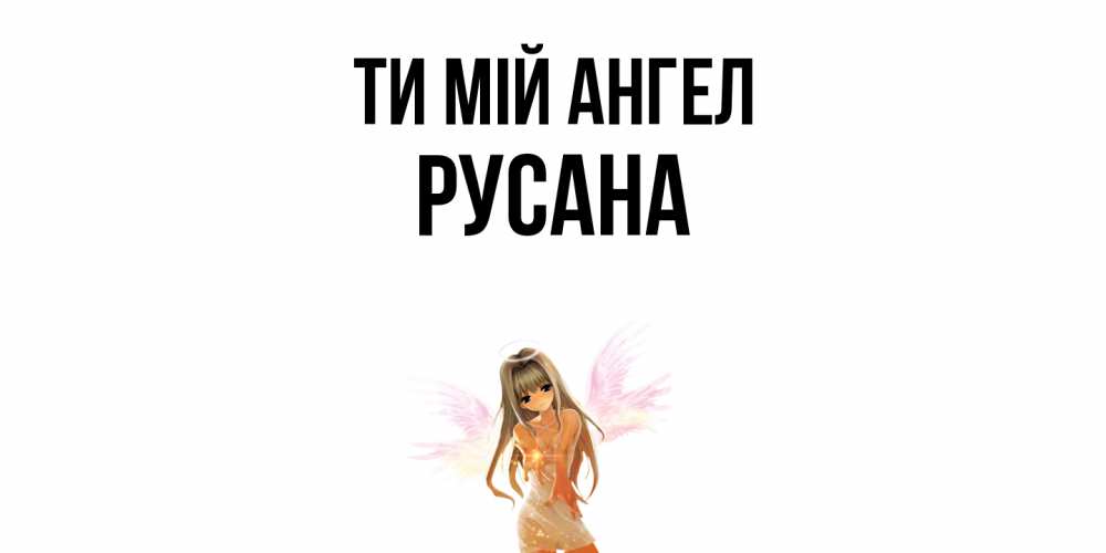 Открытка на каждый день з підписом, Русана Ти мій ангел ангел, аниме Прикольна листівка з побажанням онлайн скачати безкоштовно 
