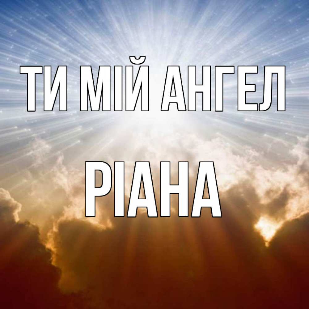 Открытка на каждый день з підписом, Ріана Ти мій ангел ангельский свет на небе Прикольна листівка з побажанням онлайн скачати безкоштовно 