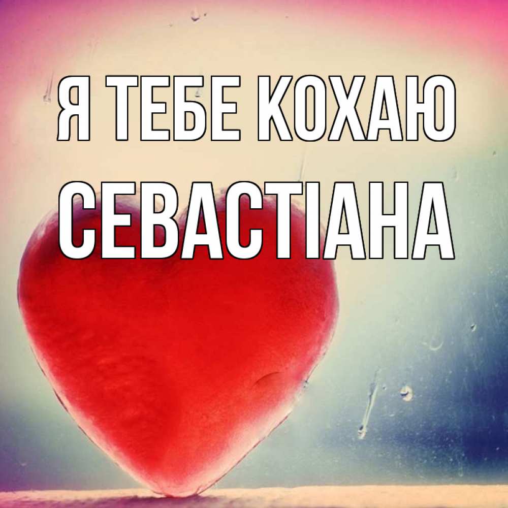 Открытка на каждый день з підписом, Севастіана Я тебе кохаю красное сердечко Прикольна листівка з побажанням онлайн скачати безкоштовно 