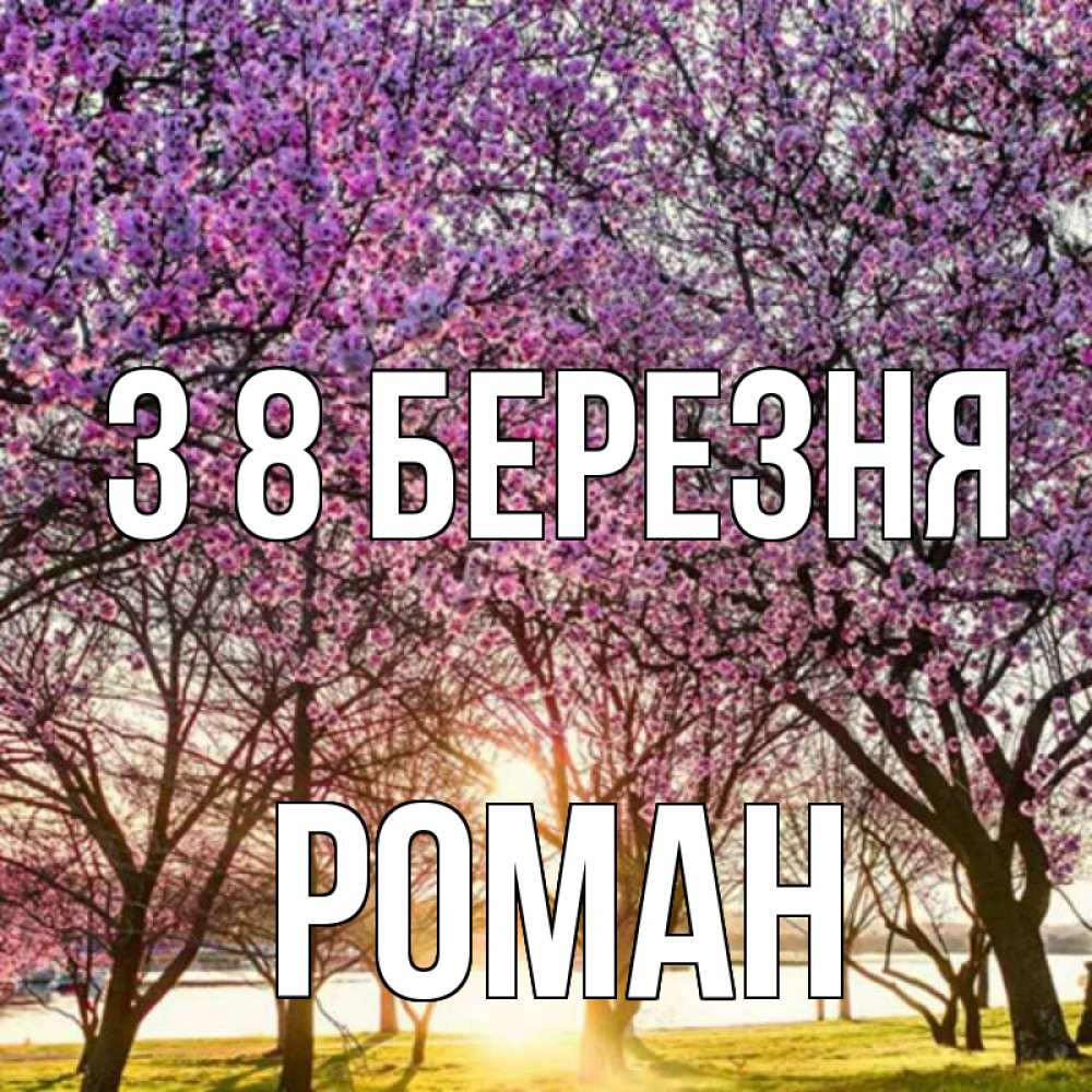 Открытка на каждый день з підписом, Роман З 8 БЕРЕЗНЯ международный женский день Прикольна листівка з побажанням онлайн скачати безкоштовно 