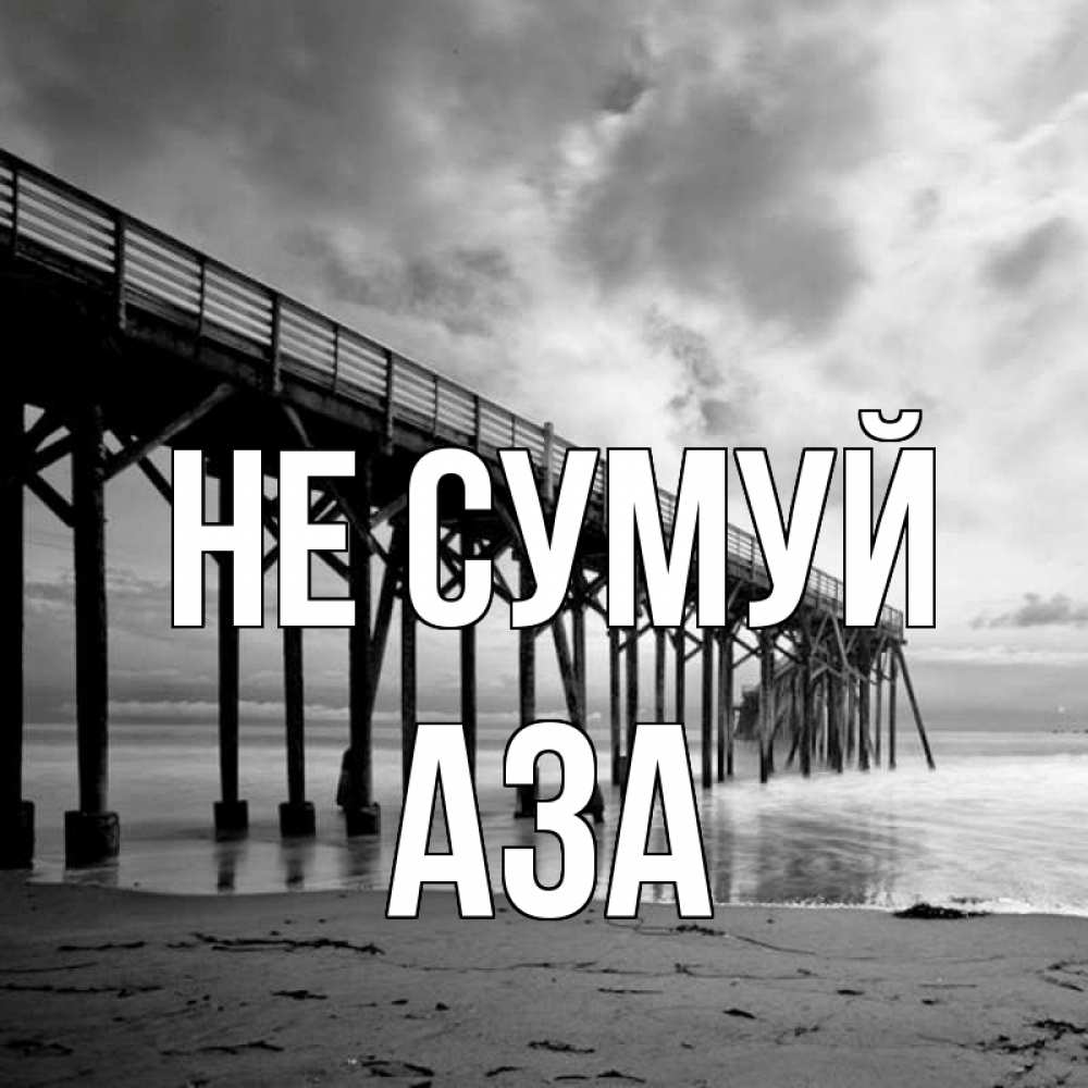 Открытка на каждый день з підписом, Аза Не сумуй вода и пляж под мостом Прикольна листівка з побажанням онлайн скачати безкоштовно 