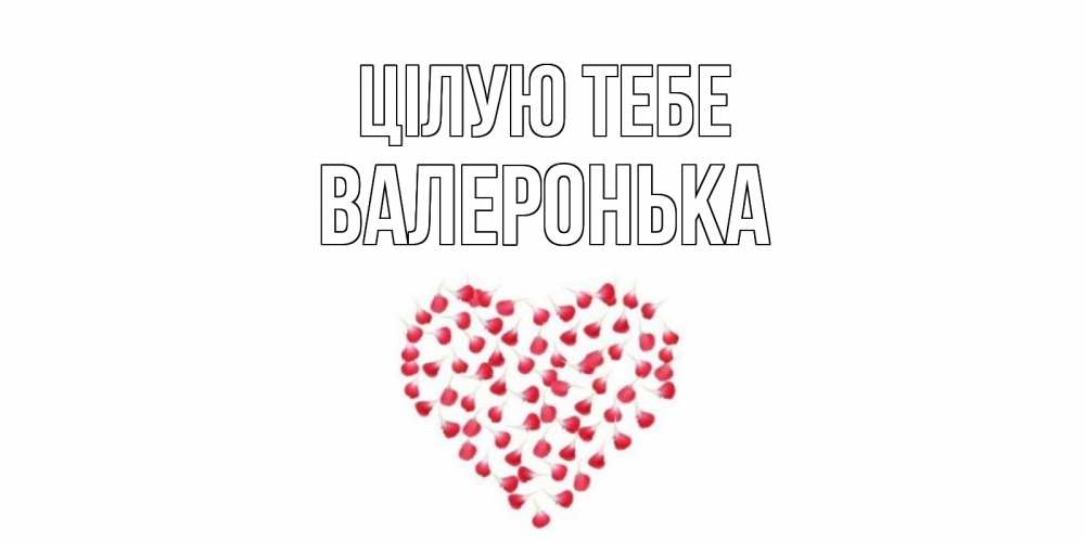Открытка на каждый день з підписом, Валеронька Цілую тебе сердце Прикольна листівка з побажанням онлайн скачати безкоштовно 
