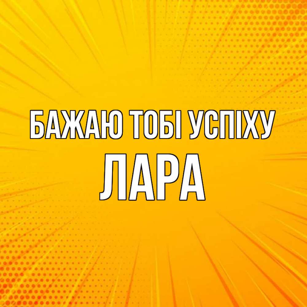 Открытка на каждый день з підписом, Лара Бажаю тобі успіху фон Прикольна листівка з побажанням онлайн скачати безкоштовно 
