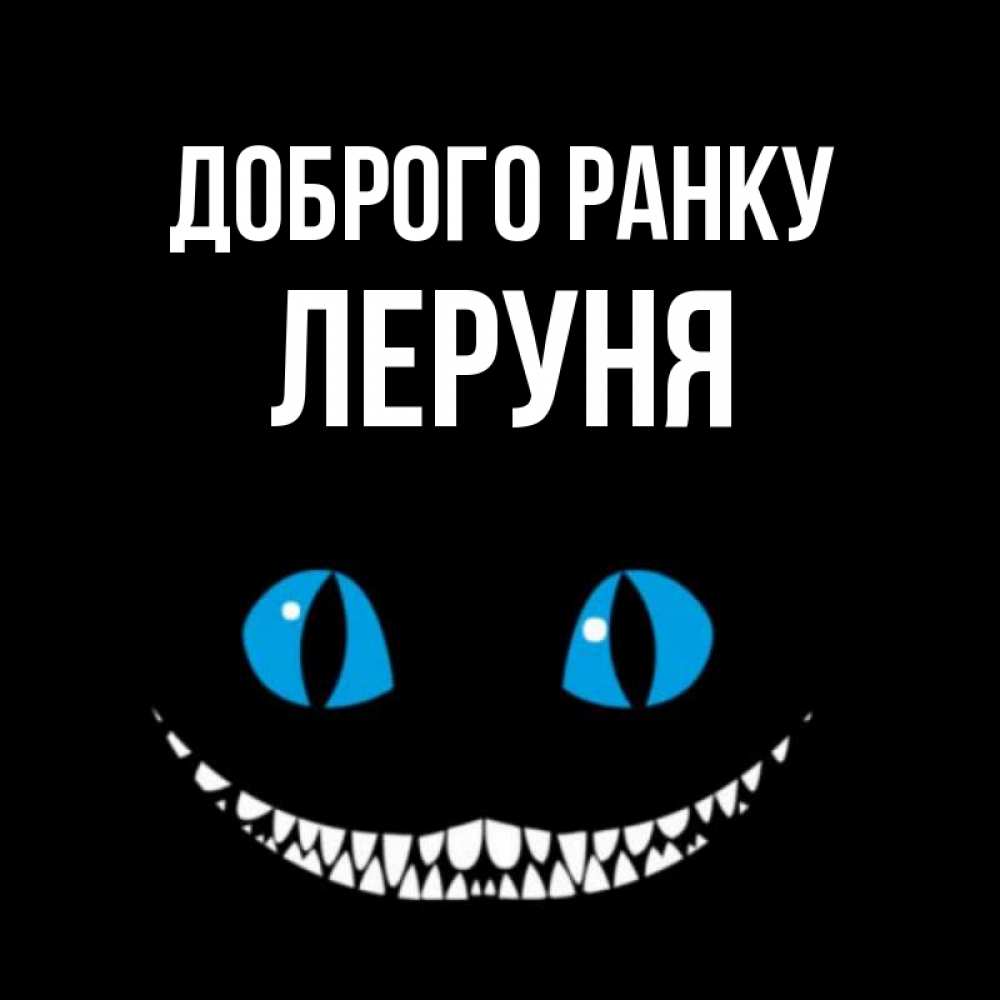Открытка на каждый день з підписом, Леруня Доброго ранку голубые глаза и зубки Прикольна листівка з побажанням онлайн скачати безкоштовно 