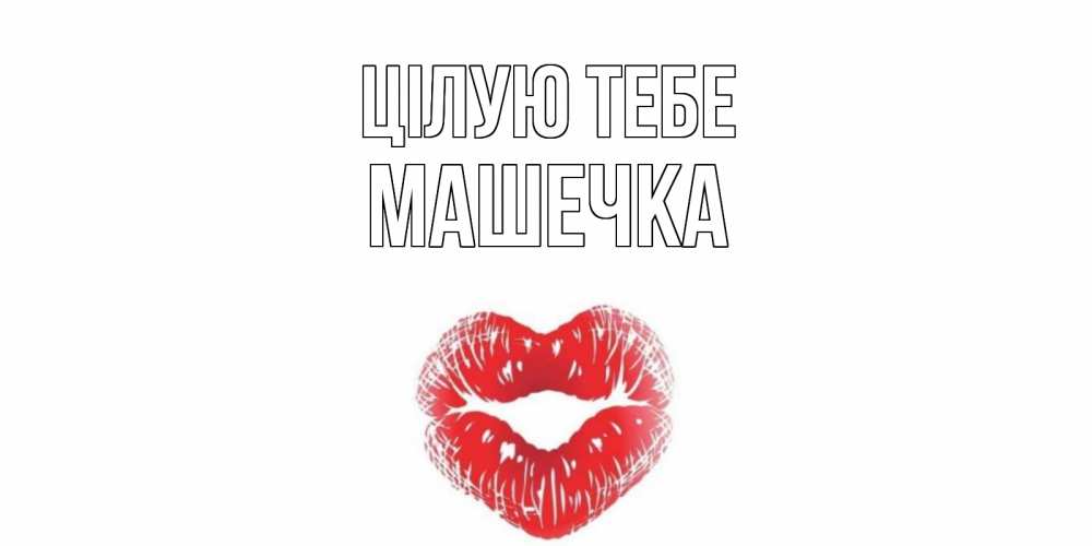 Открытка на каждый день з підписом, Машечка Цілую тебе поцелуй Прикольна листівка з побажанням онлайн скачати безкоштовно 