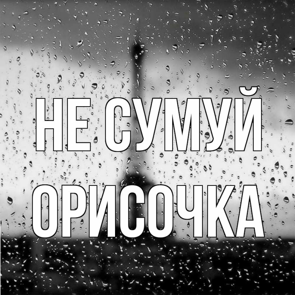 Открытка на каждый день з підписом, Орисочка Не сумуй Париж и Эйфелева башня Прикольна листівка з побажанням онлайн скачати безкоштовно 