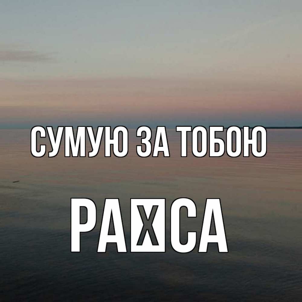 Открытка на каждый день з підписом, Раїса Сумую за тобою пусто Прикольна листівка з побажанням онлайн скачати безкоштовно 