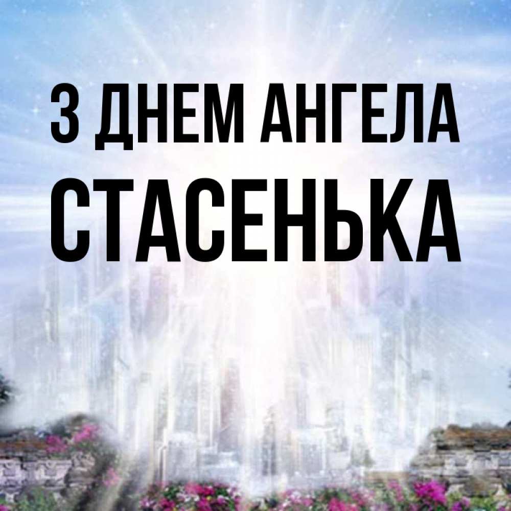 Открытка на каждый день з підписом, Стасенька З Днем ангела небесный свет Прикольна листівка з побажанням онлайн скачати безкоштовно 