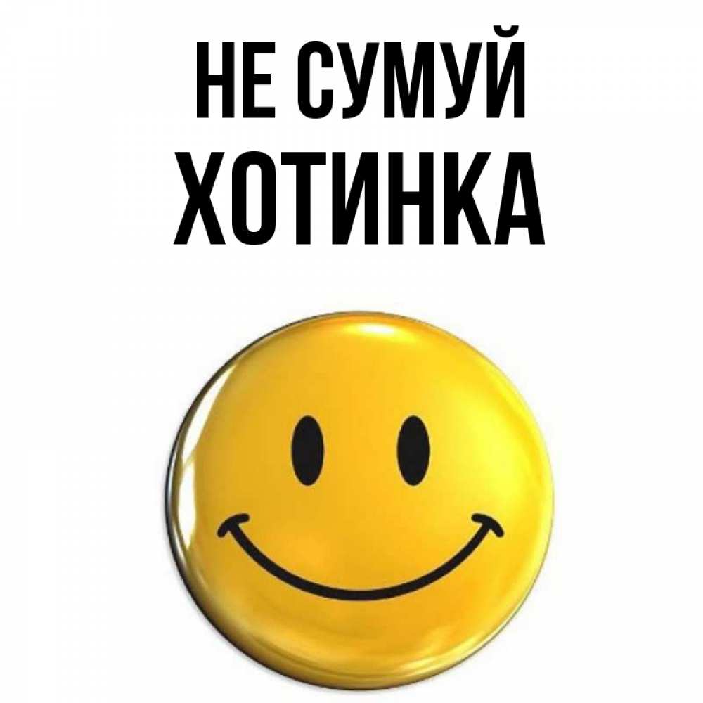 Открытка на каждый день з підписом, Хотинка Не сумуй желаем всем позитива Прикольна листівка з побажанням онлайн скачати безкоштовно 