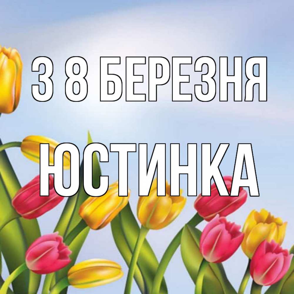 Открытка на каждый день з підписом, Юстинка З 8 БЕРЕЗНЯ международный женский день Прикольна листівка з побажанням онлайн скачати безкоштовно 