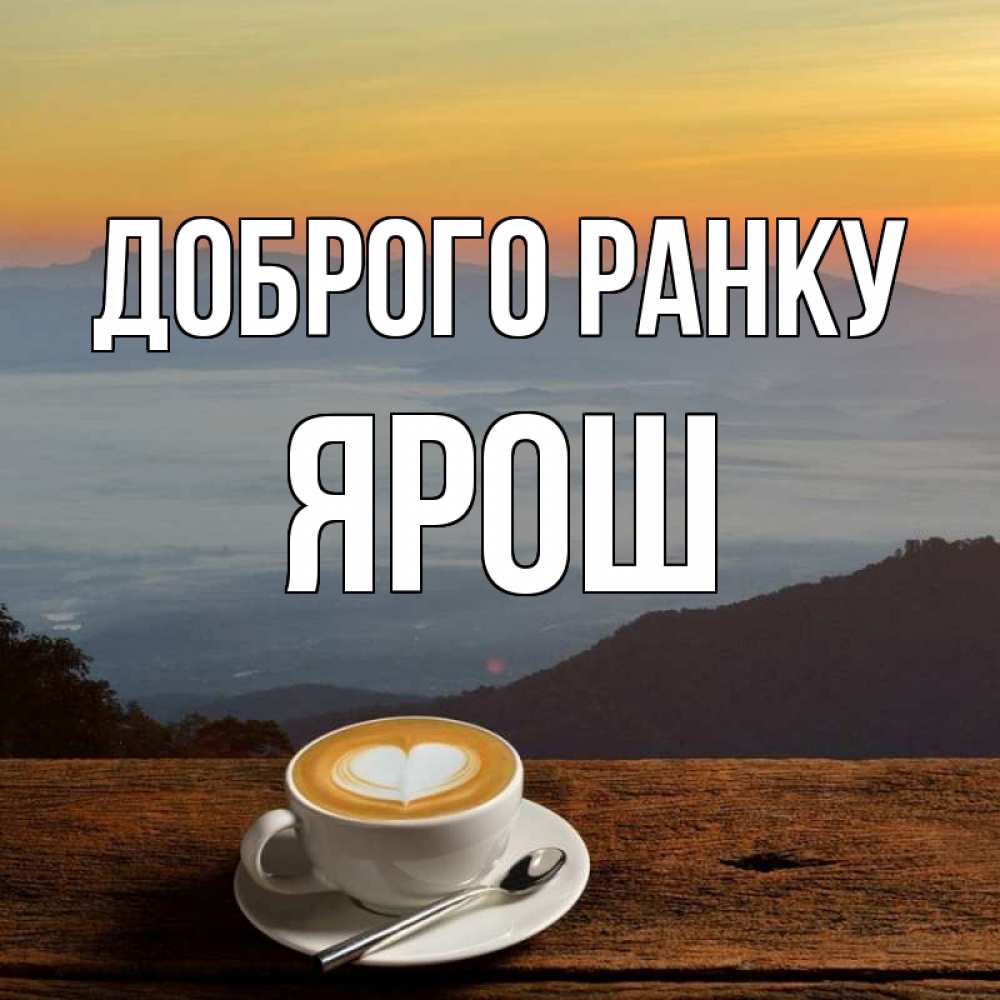 Открытка на каждый день з підписом, Ярош Доброго ранку кофе на высоте Прикольна листівка з побажанням онлайн скачати безкоштовно 