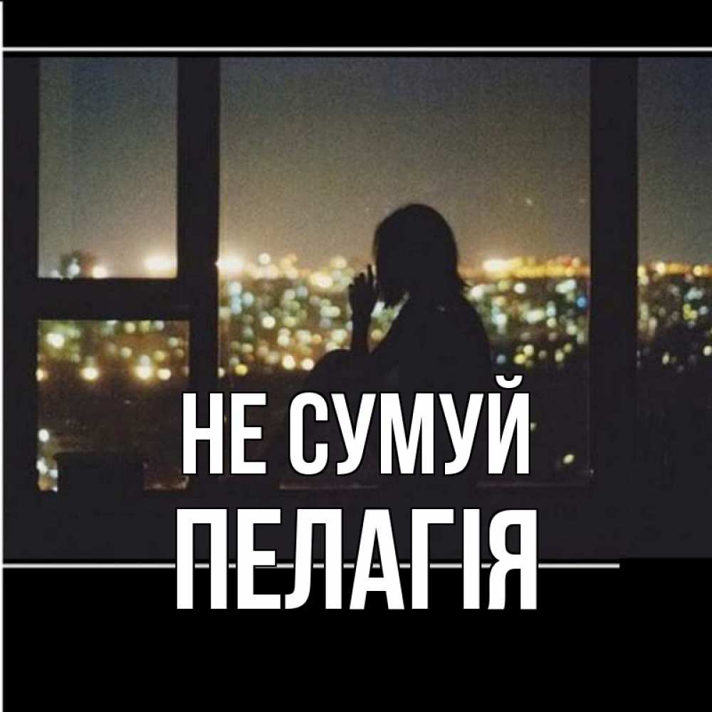 Открытка на каждый день з підписом, Пелагія Не сумуй смотрит на ночной город Прикольна листівка з побажанням онлайн скачати безкоштовно 