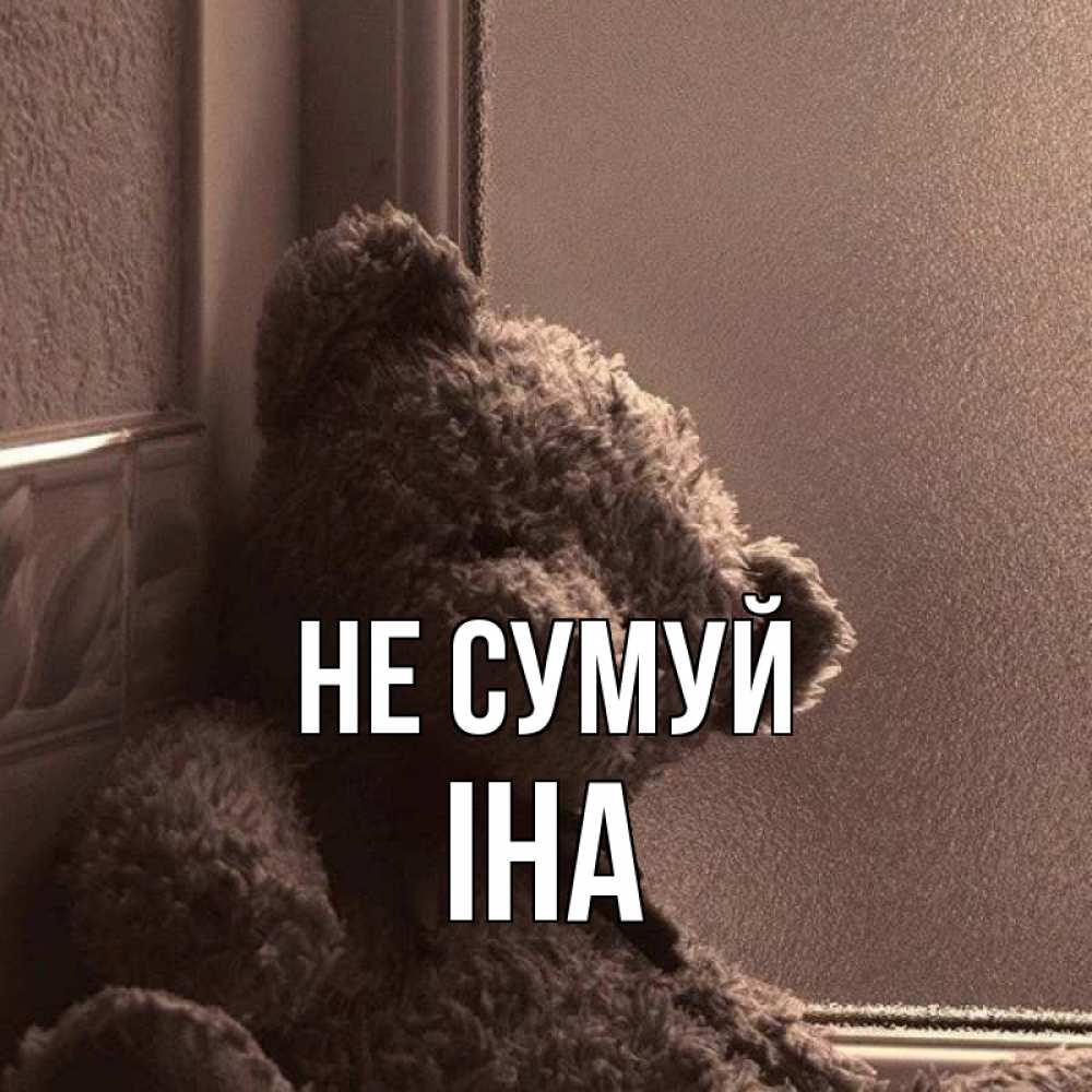 Открытка на каждый день з підписом, Іна Не сумуй стекол рефленое Прикольна листівка з побажанням онлайн скачати безкоштовно 