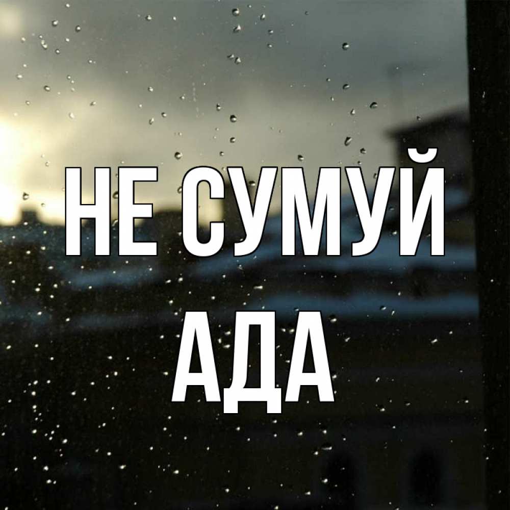 Открытка на каждый день з підписом, Ада Не сумуй вид на крыши Прикольна листівка з побажанням онлайн скачати безкоштовно 