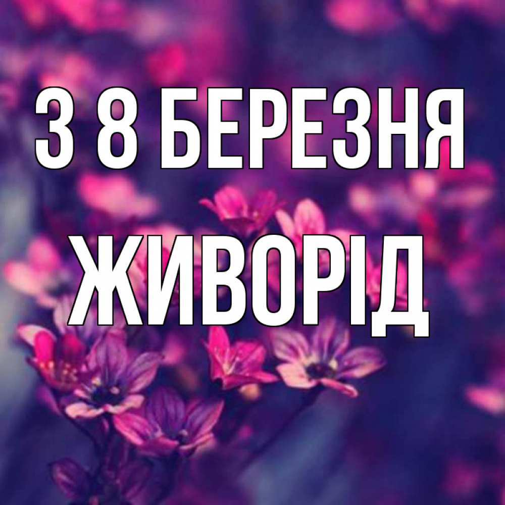 Открытка на каждый день з підписом, Живорід З 8 БЕРЕЗНЯ небольшие цветы 1 Прикольна листівка з побажанням онлайн скачати безкоштовно 