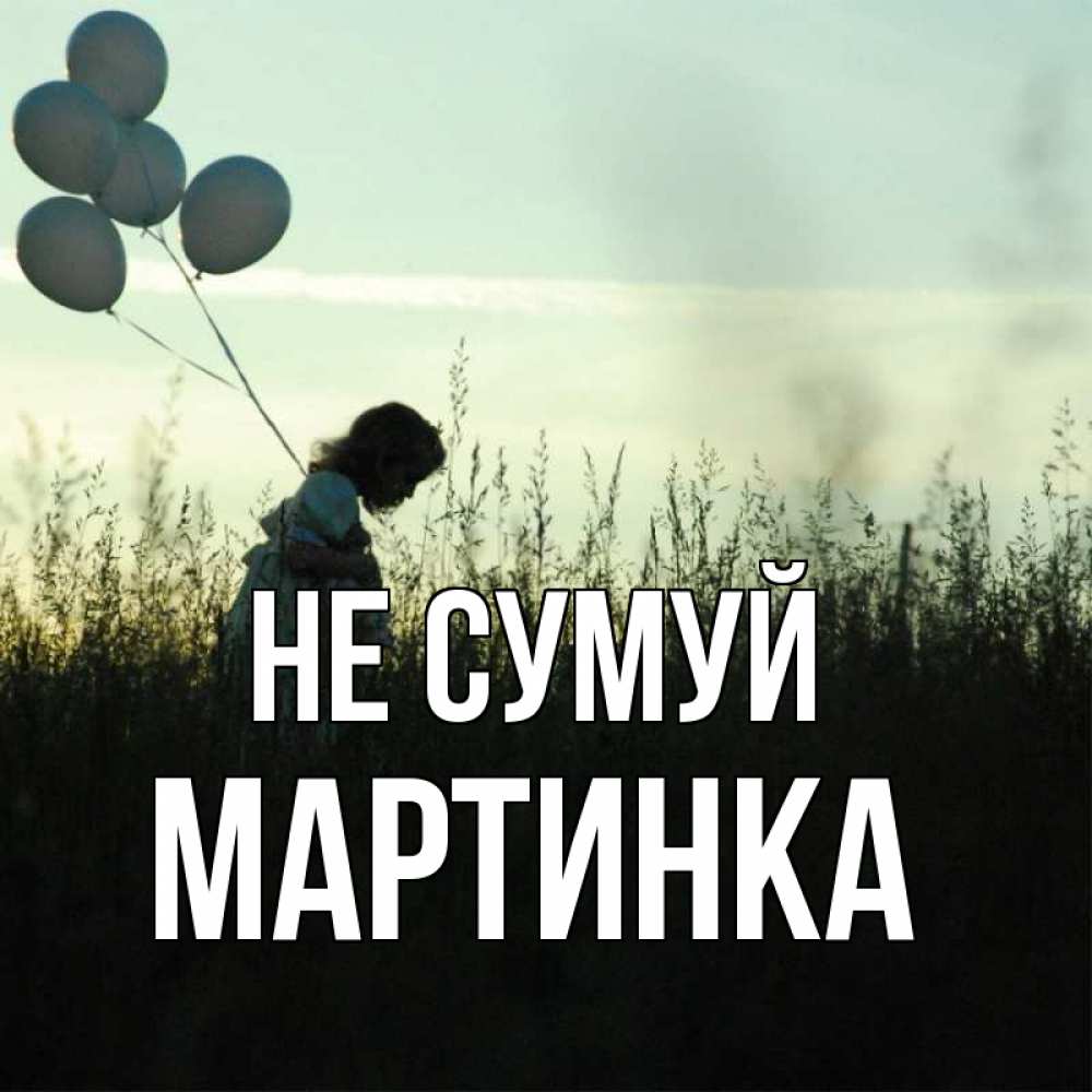 Открытка на каждый день з підписом, Мартинка Не сумуй ребенок Прикольна листівка з побажанням онлайн скачати безкоштовно 