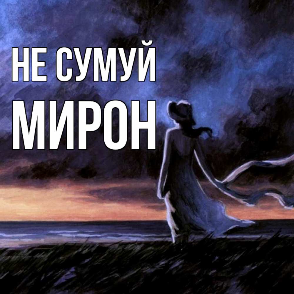 Открытка на каждый день з підписом, Мирон Не сумуй картина Прикольна листівка з побажанням онлайн скачати безкоштовно 