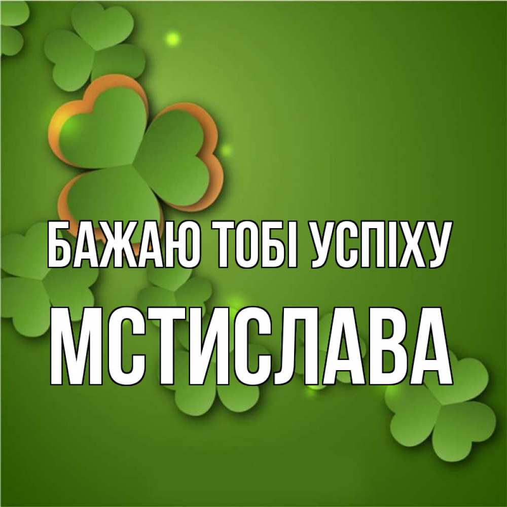 Открытка на каждый день з підписом, Мстислава Бажаю тобі успіху много трехлистных листочков клевера Прикольна листівка з побажанням онлайн скачати безкоштовно 