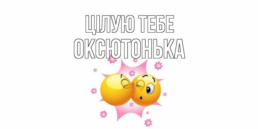 Открытка на каждый день з підписом, Оксютонька Цілую тебе поцелуй Прикольна листівка з побажанням онлайн скачати безкоштовно 