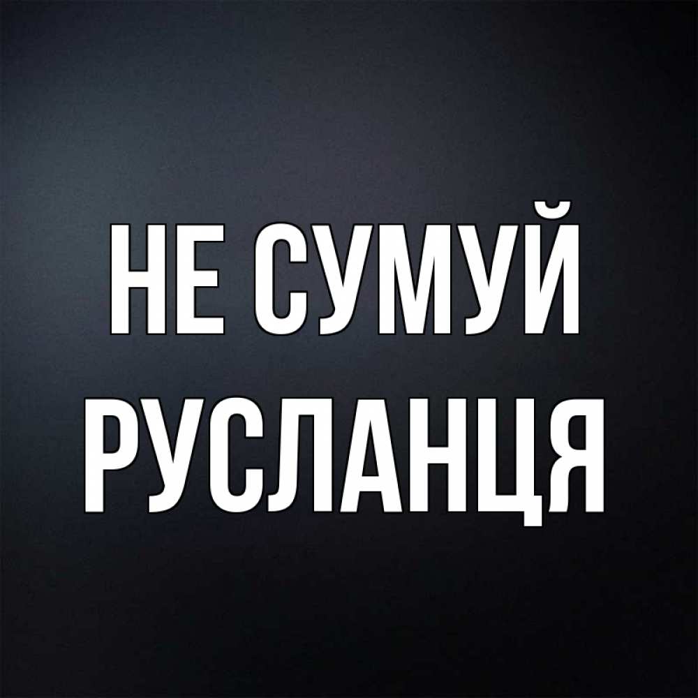 Открытка на каждый день з підписом, Русланця Не сумуй Градиент серый Прикольна листівка з побажанням онлайн скачати безкоштовно 