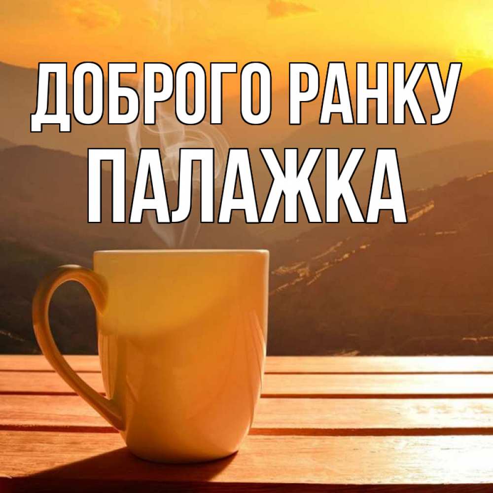 Открытка на каждый день з підписом, Палажка Доброго ранку кофе в горах Прикольна листівка з побажанням онлайн скачати безкоштовно 