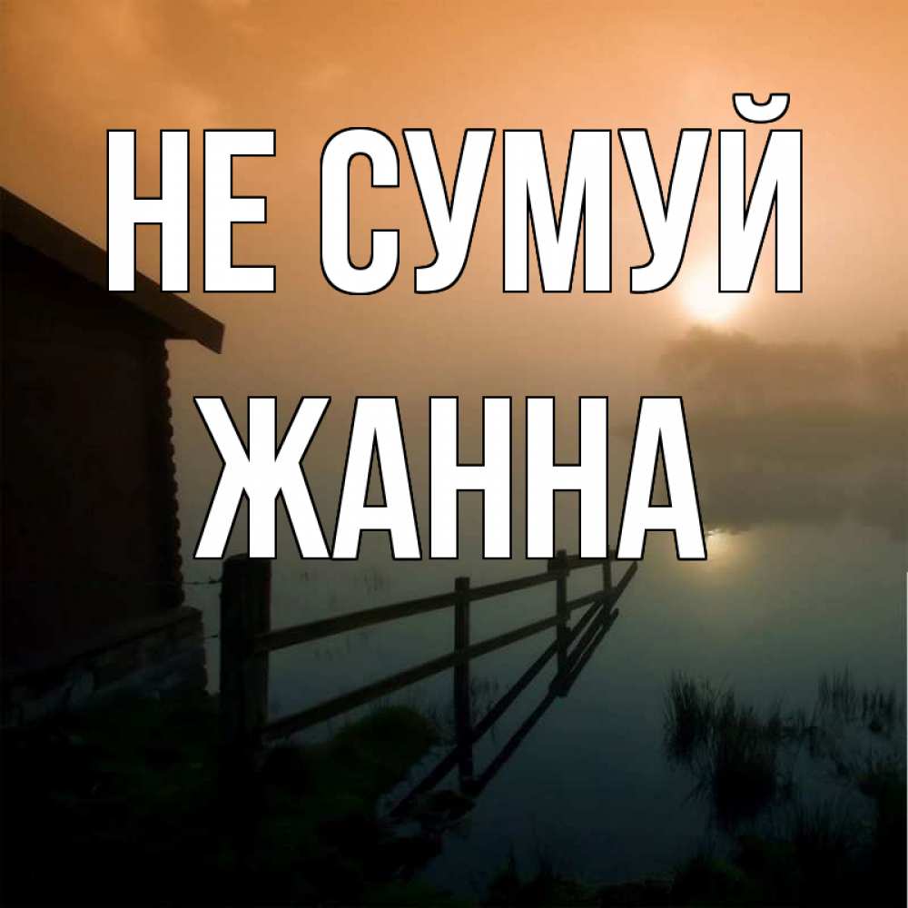 Открытка на каждый день з підписом, Жанна Не сумуй дом у озера Прикольна листівка з побажанням онлайн скачати безкоштовно 