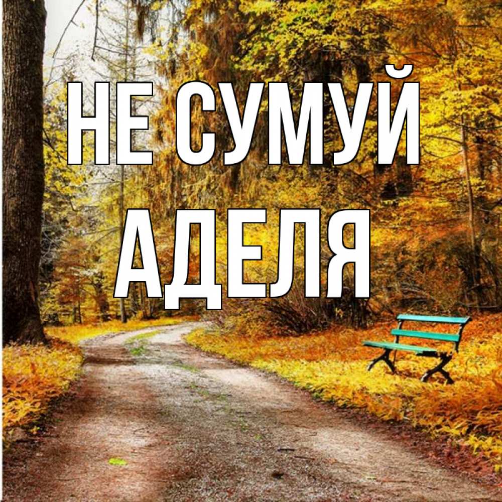 Открытка на каждый день з підписом, Аделя Не сумуй зеленая лавочка Прикольна листівка з побажанням онлайн скачати безкоштовно 