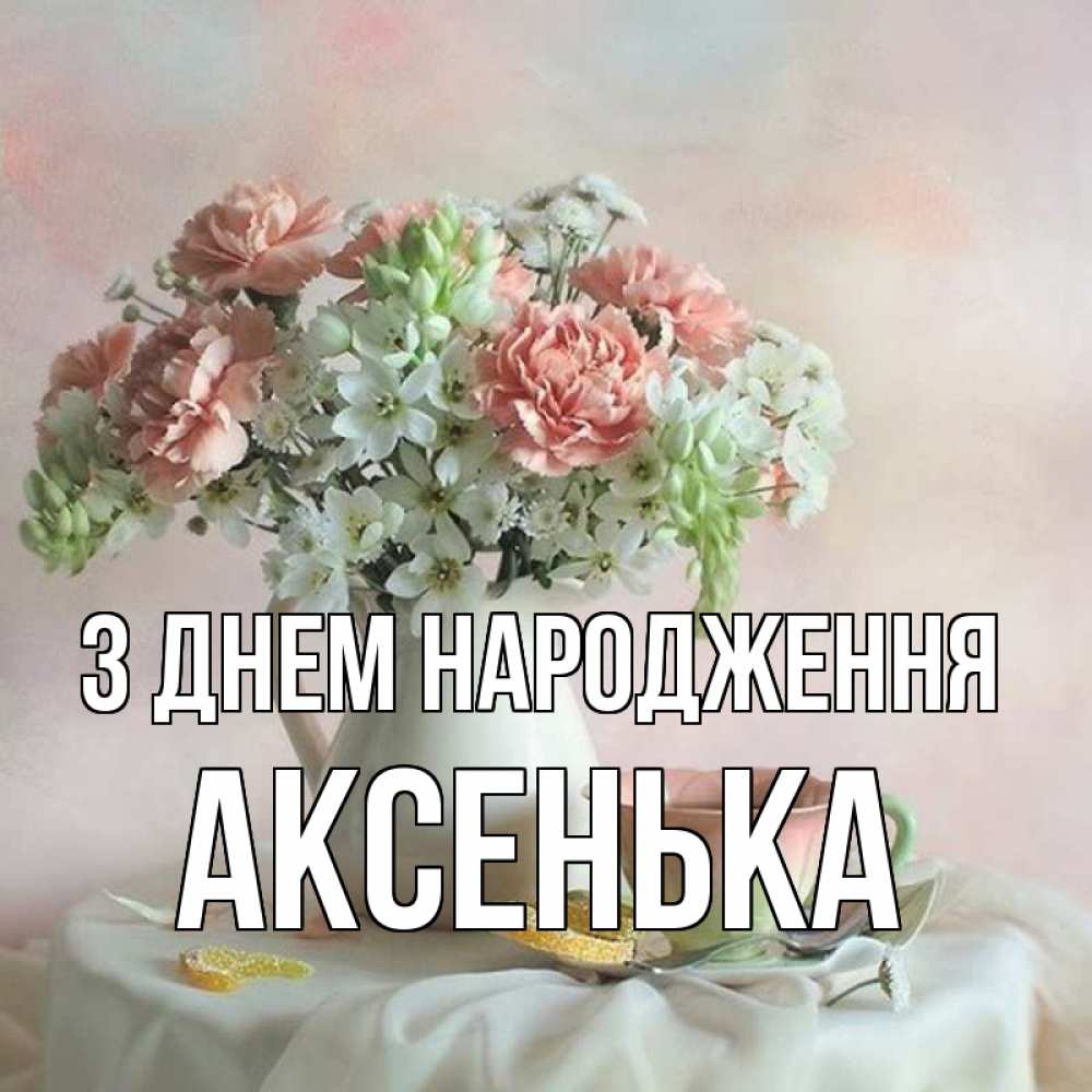 Открытка на каждый день з підписом, Аксенька З Днем народження с цветами Прикольна листівка з побажанням онлайн скачати безкоштовно 