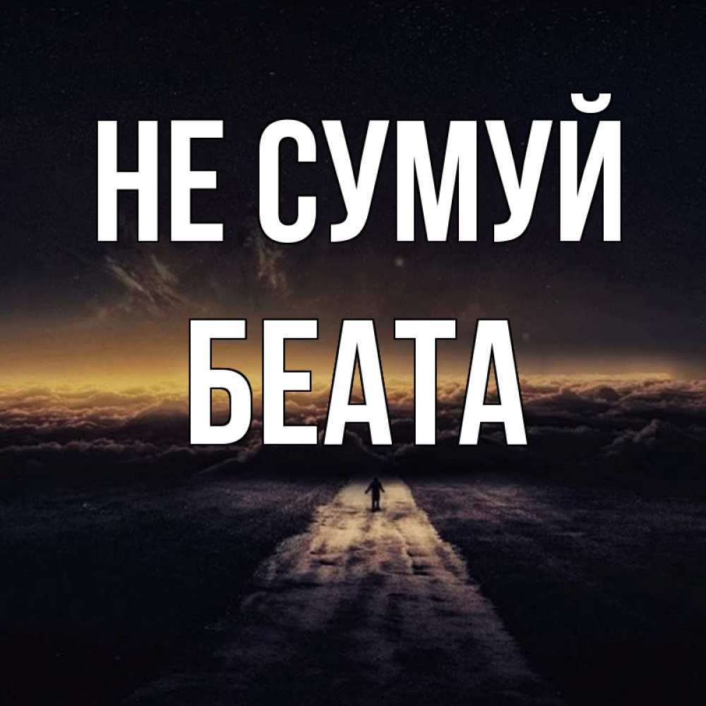 Открытка на каждый день з підписом, Беата Не сумуй дорога в никуда Прикольна листівка з побажанням онлайн скачати безкоштовно 