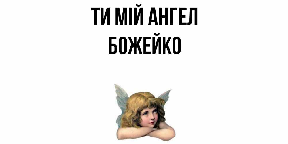 Открытка на каждый день з підписом, Божейко Ти мій ангел ангел Прикольна листівка з побажанням онлайн скачати безкоштовно 