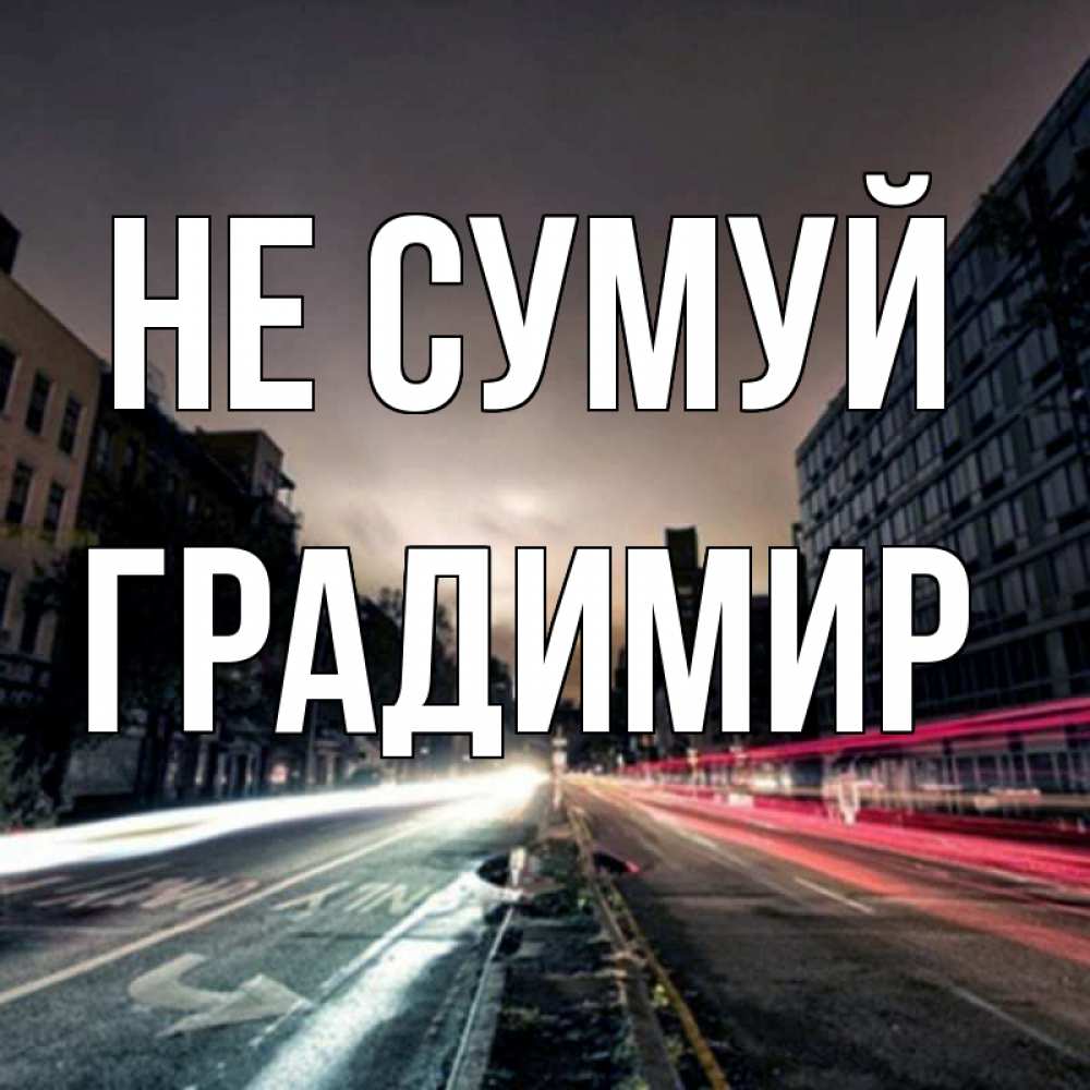 Открытка на каждый день з підписом, Градимир Не сумуй съемка ночью Прикольна листівка з побажанням онлайн скачати безкоштовно 