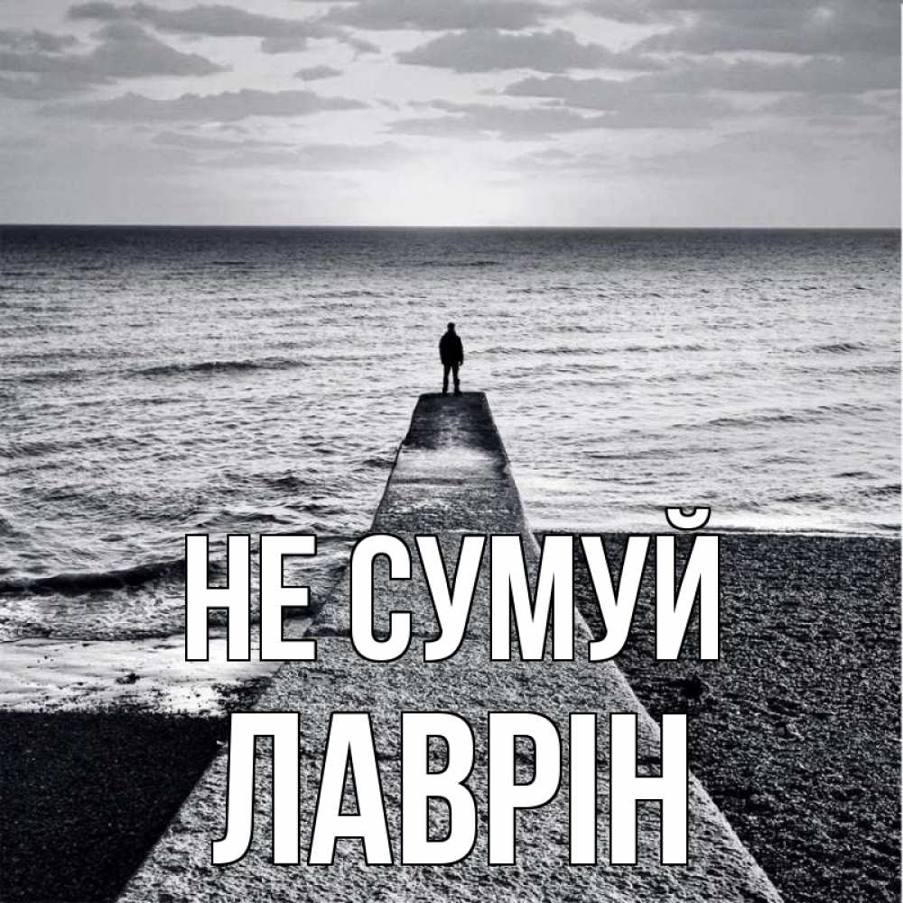 Открытка на каждый день з підписом, Лаврін Не сумуй море Прикольна листівка з побажанням онлайн скачати безкоштовно 