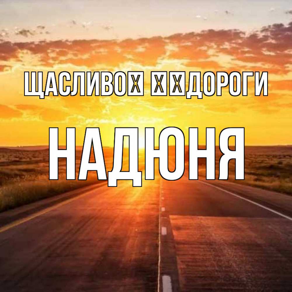 Открытка на каждый день з підписом, Надюня Щасливої ​​дороги солнечный свет, закат Прикольна листівка з побажанням онлайн скачати безкоштовно 