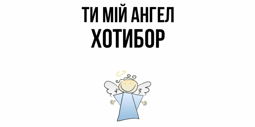 Открытка на каждый день з підписом, Хотибор Ти мій ангел ангел Прикольна листівка з побажанням онлайн скачати безкоштовно 