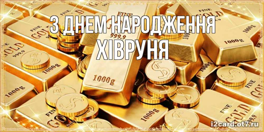 Открытка на каждый день з підписом, Хівруня З Днем народження золотые слитки и золотые монеты на открытке Прикольна листівка з побажанням онлайн скачати безкоштовно 