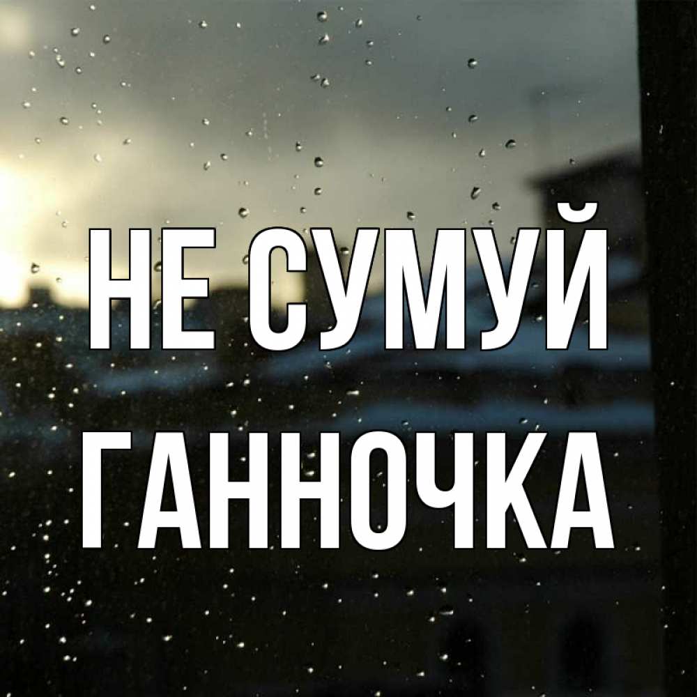 Открытка на каждый день з підписом, Ганночка Не сумуй вид на крыши Прикольна листівка з побажанням онлайн скачати безкоштовно 