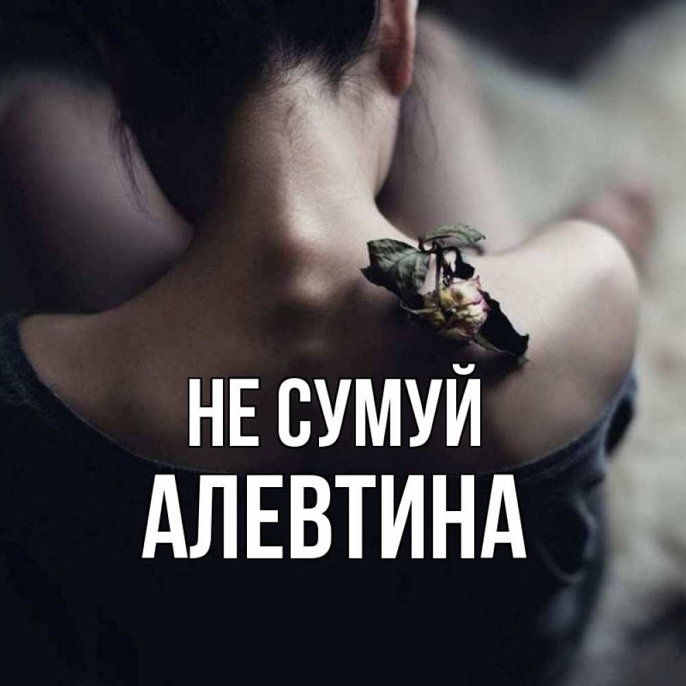 Открытка на каждый день з підписом, Алевтина Не сумуй девушка со спины Прикольна листівка з побажанням онлайн скачати безкоштовно 