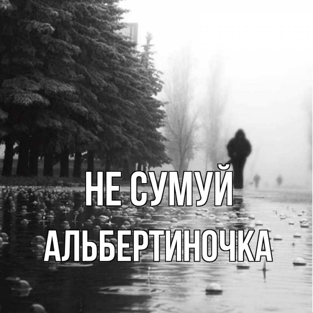 Открытка на каждый день з підписом, Альбертиночка Не сумуй улица под дождем Прикольна листівка з побажанням онлайн скачати безкоштовно 