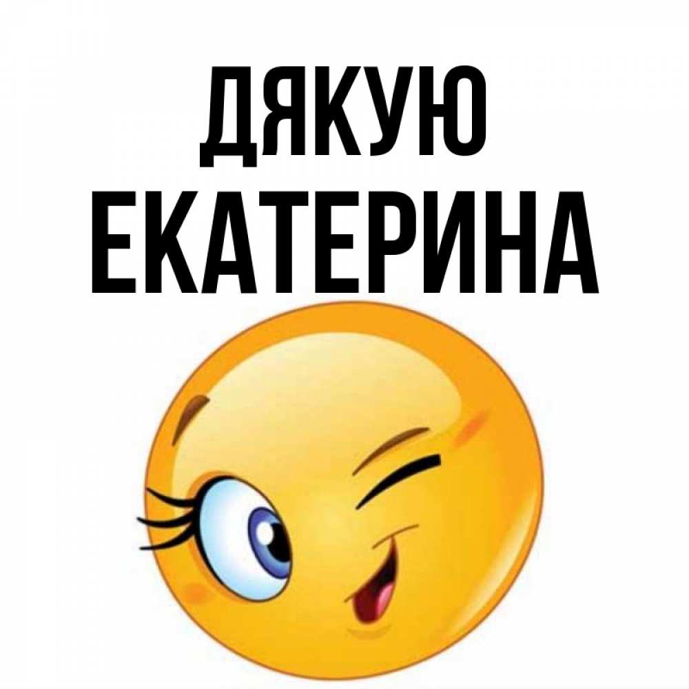 Открытка на каждый день з підписом, Екатерина Дякую открытка с подмигивающим смайлом Прикольна листівка з побажанням онлайн скачати безкоштовно 