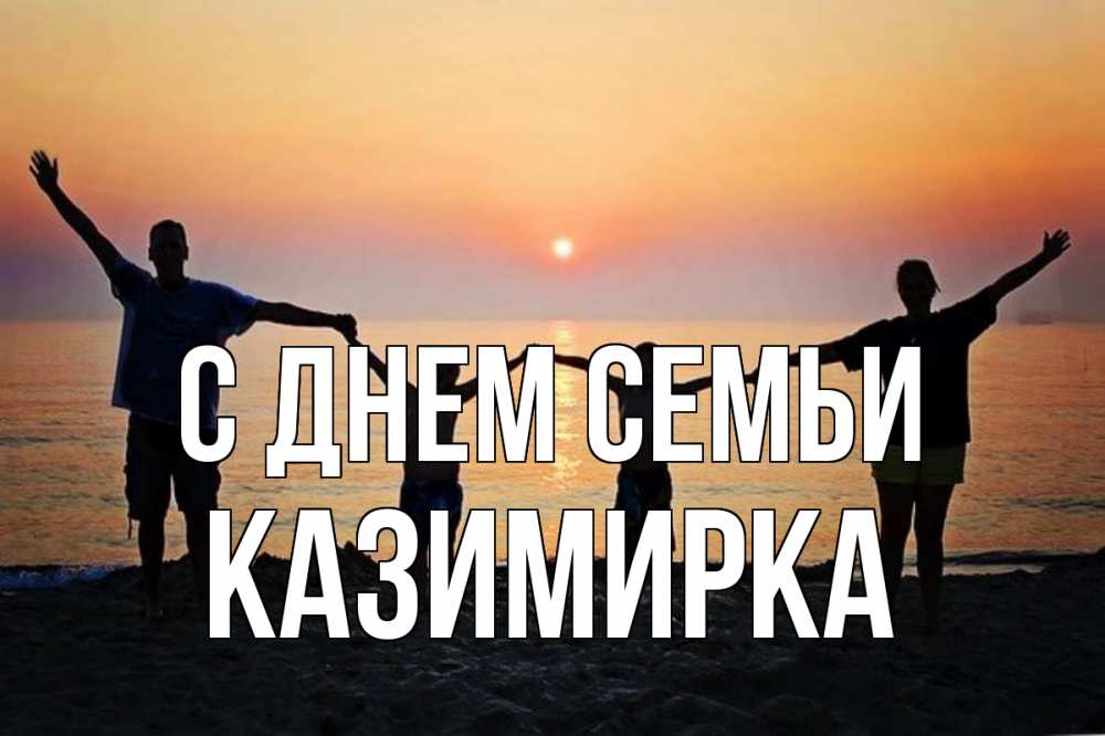 Открытка на каждый день з підписом, Казимирка С днем семьи мама, папа, дети, дочка,сын, море, пляж, закат Прикольна листівка з побажанням онлайн скачати безкоштовно 
